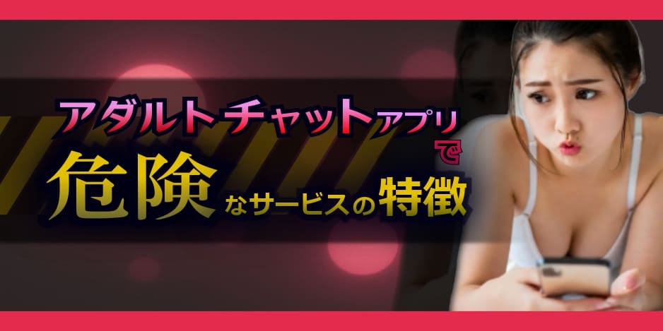 アダルトチャットアプリで危険なサービスの特徴