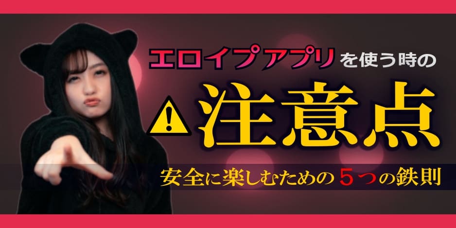 エロイプアプリを使うときの注意点:安全に楽しむ5つの鉄則