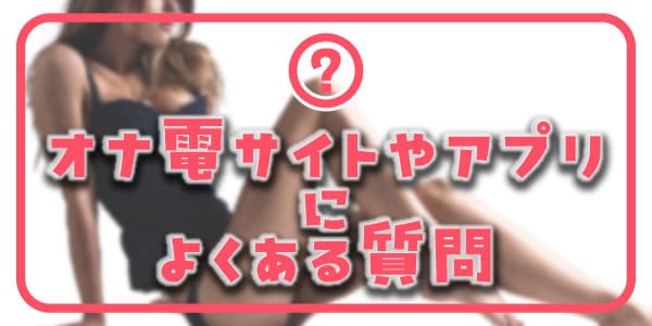 オナ電サイトやアプリによくある質問