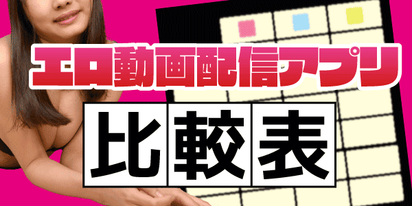 エロ動画配信アプリ比較表
